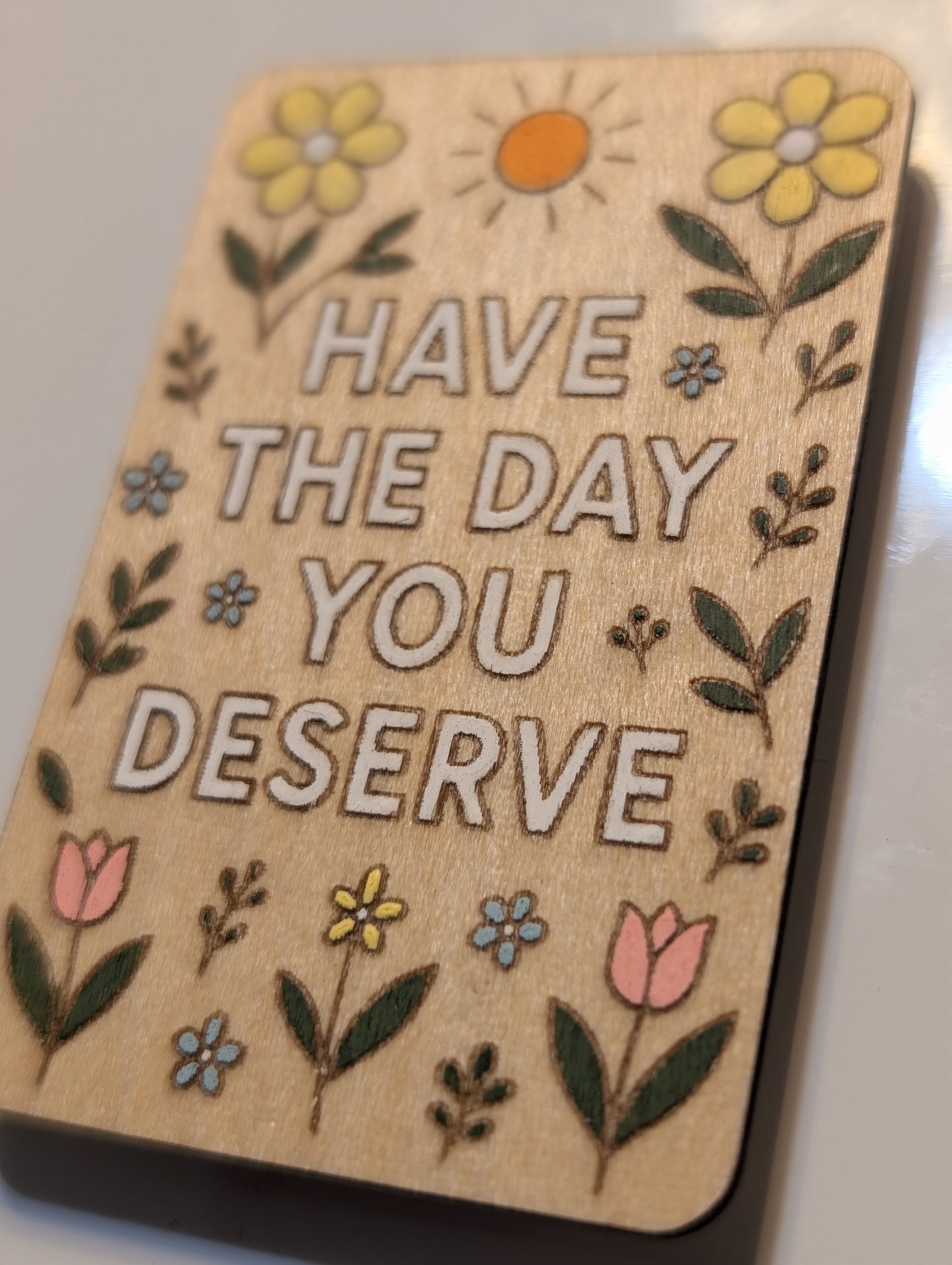 Have The Day YOU Deserve Magnet