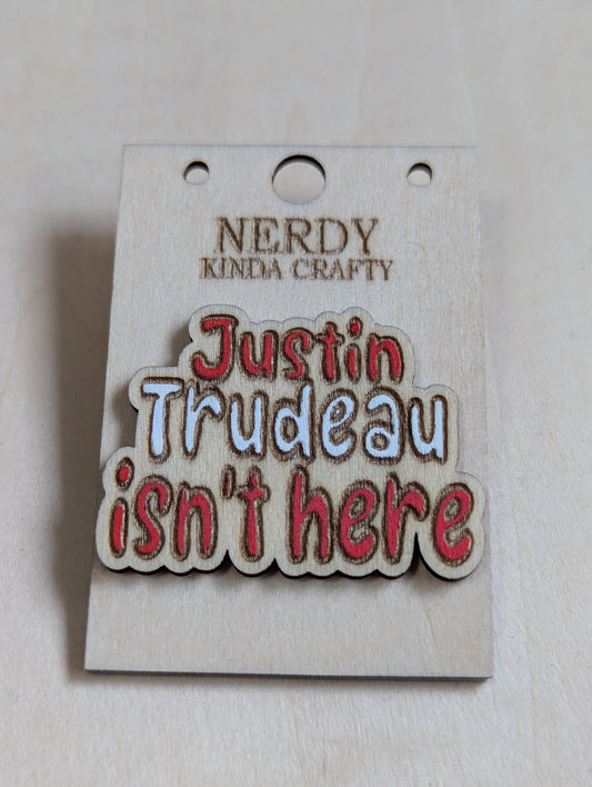 Justin Trudeau Isn't Here Pin