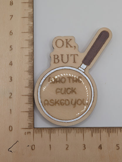 Ok, but Who the fuck asked you? Magnet