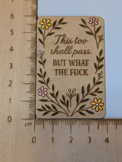 This too shall pass, but what the fuck magnet.