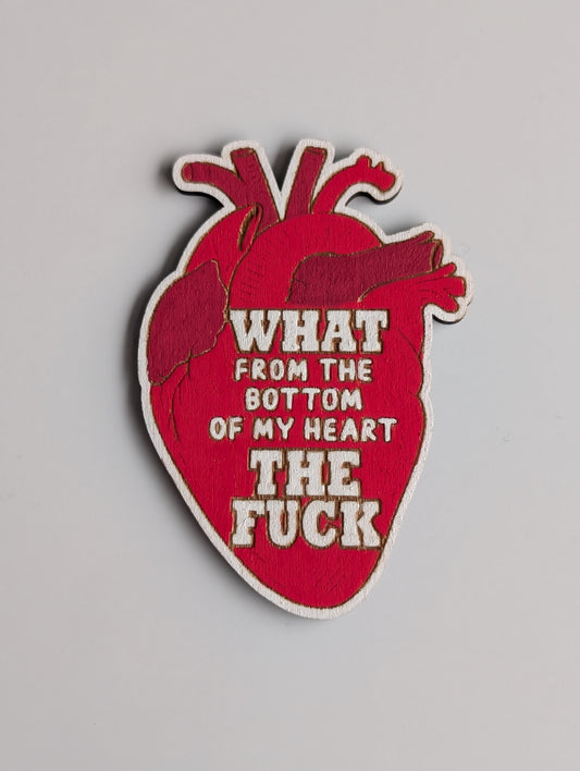 WHAT from the bottom of my heart THE FUCK magnet