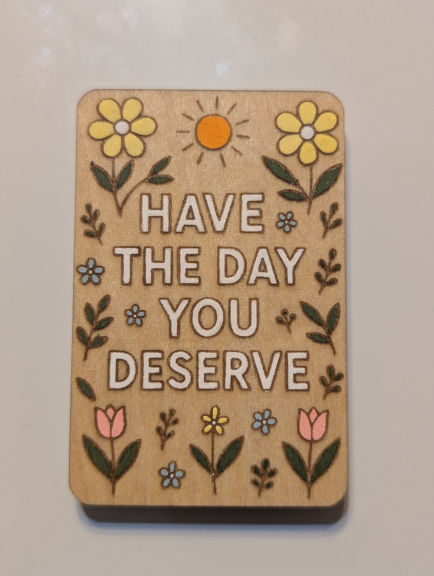Have The Day YOU Deserve Magnet