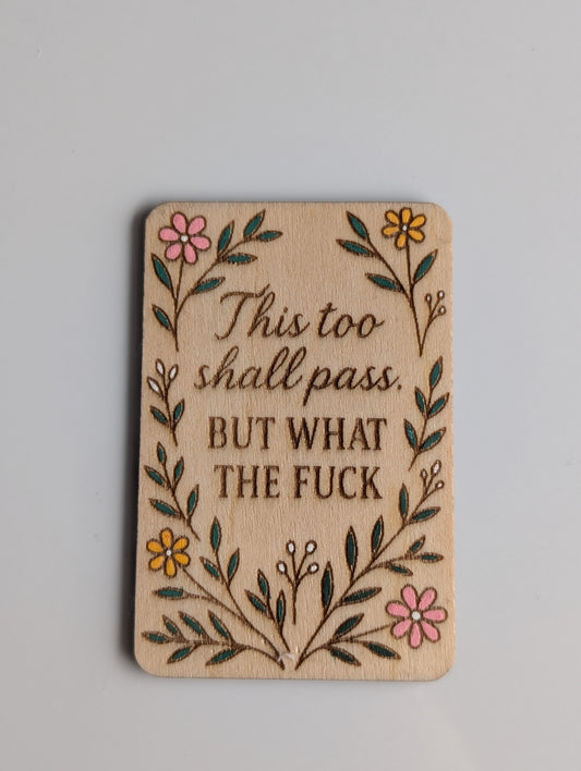 This too shall pass, but what the fuck magnet.